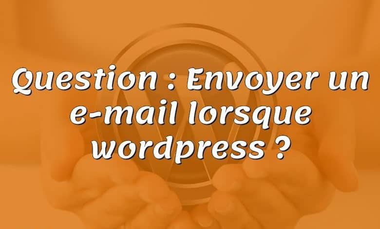 Question : Envoyer un e-mail lorsque wordpress ?